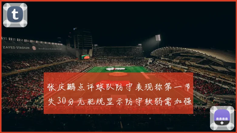 张庆鹏点评球队防守表现称第一节失30分无犯规显示防守软弱需加强