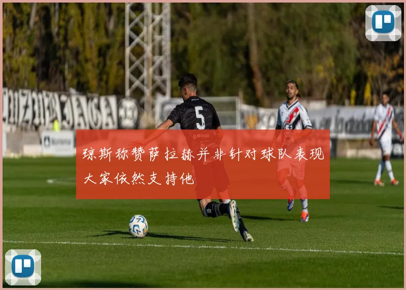 琼斯称赞萨拉赫并非针对球队表现大家依然支持他