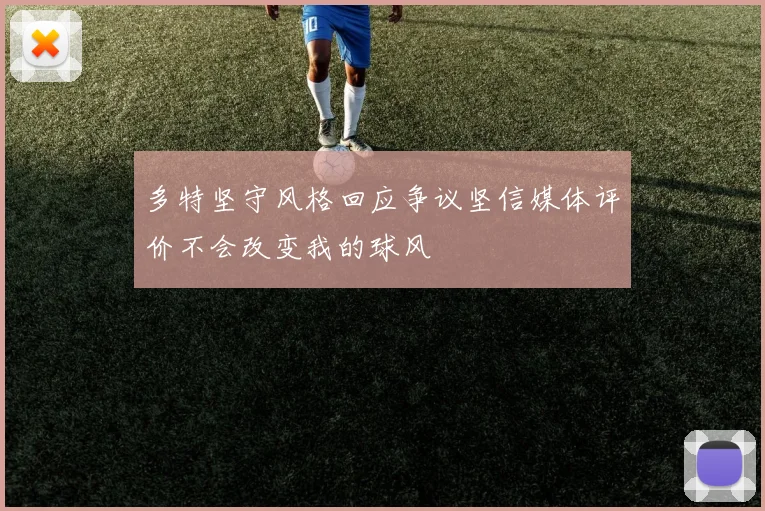 多特坚守风格回应争议坚信媒体评价不会改变我的球风