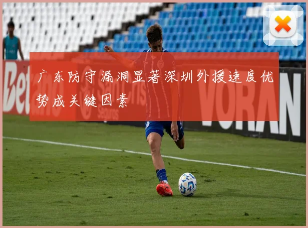 广东防守漏洞显著深圳外援速度优势成关键因素