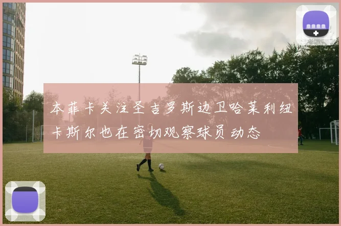 本菲卡关注圣吉罗斯边卫哈莱利纽卡斯尔也在密切观察球员动态