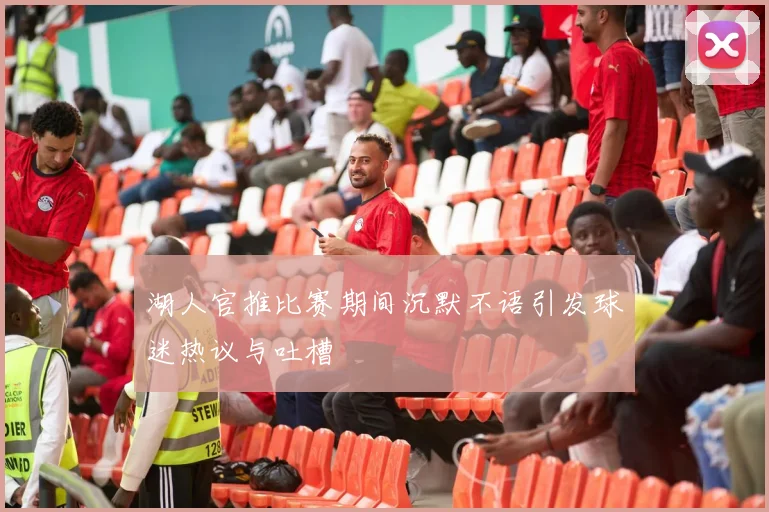 湖人官推比赛期间沉默不语引发球迷热议与吐槽