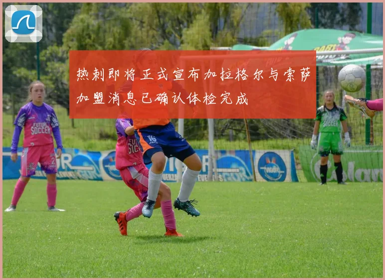 热刺即将正式宣布加拉格尔与索萨加盟消息已确认体检完成